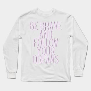 Be brave and follow your dreams - Inspiring and Motivational Quotes Long Sleeve T-Shirt